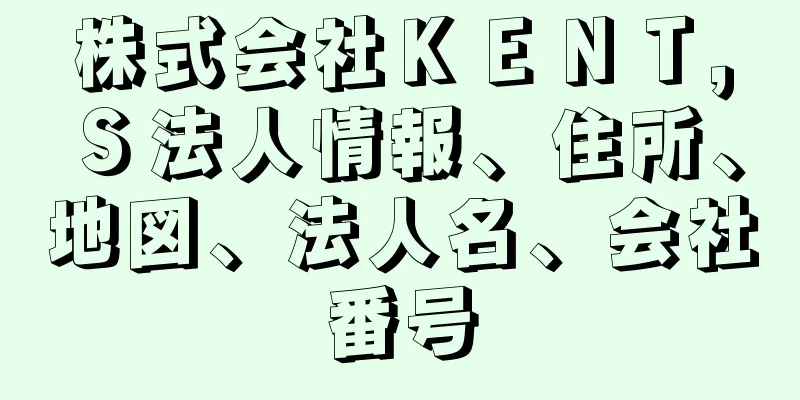 株式会社ＫＥＮＴ，Ｓ法人情報、住所、地図、法人名、会社番号