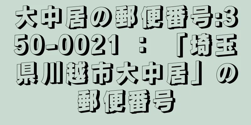 大中居の郵便番号:350-0021 ： 「埼玉県川越市大中居」の郵便番号