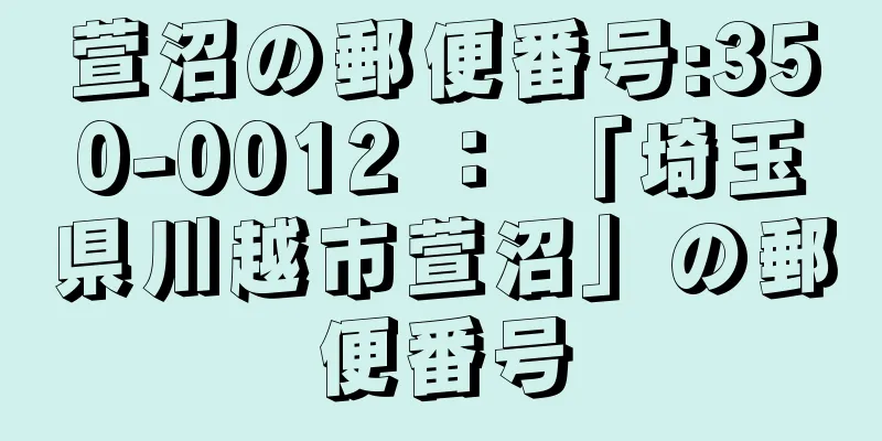 萱沼の郵便番号:350-0012 ： 「埼玉県川越市萱沼」の郵便番号