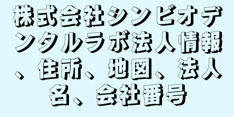 株式会社シンビオデンタルラボ法人情報、住所、地図、法人名、会社番号