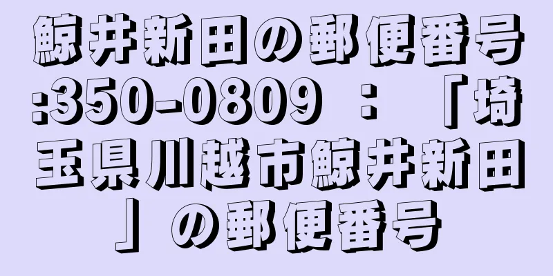 鯨井新田の郵便番号:350-0809 ： 「埼玉県川越市鯨井新田」の郵便番号