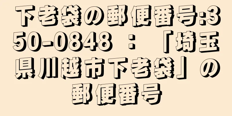 下老袋の郵便番号:350-0848 ： 「埼玉県川越市下老袋」の郵便番号