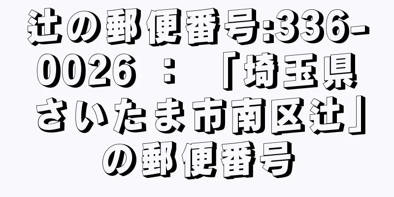 辻の郵便番号:336-0026 ： 「埼玉県さいたま市南区辻」の郵便番号