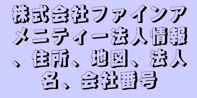 株式会社ファインアメニティー法人情報、住所、地図、法人名、会社番号