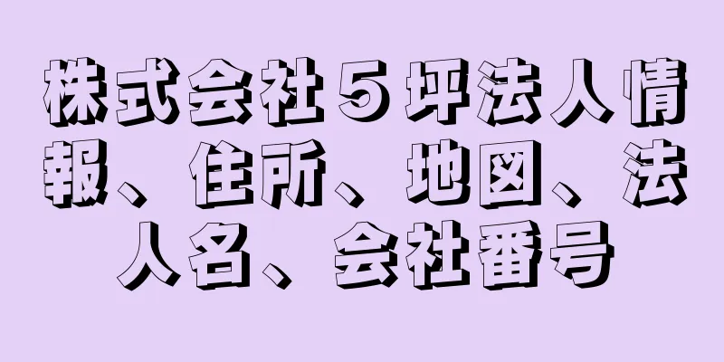 株式会社５坪法人情報、住所、地図、法人名、会社番号