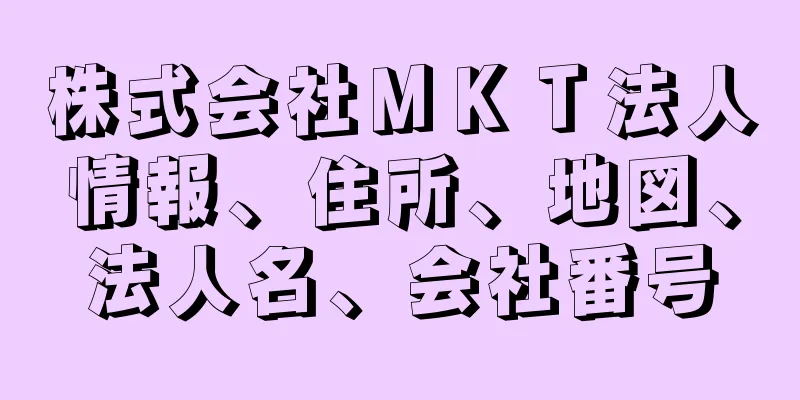 株式会社ＭＫＴ法人情報、住所、地図、法人名、会社番号