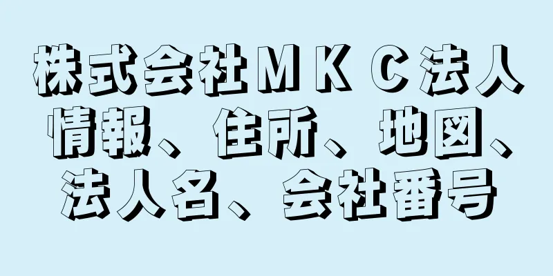 株式会社ＭＫＣ法人情報、住所、地図、法人名、会社番号