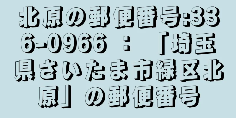 北原の郵便番号:336-0966 ： 「埼玉県さいたま市緑区北原」の郵便番号