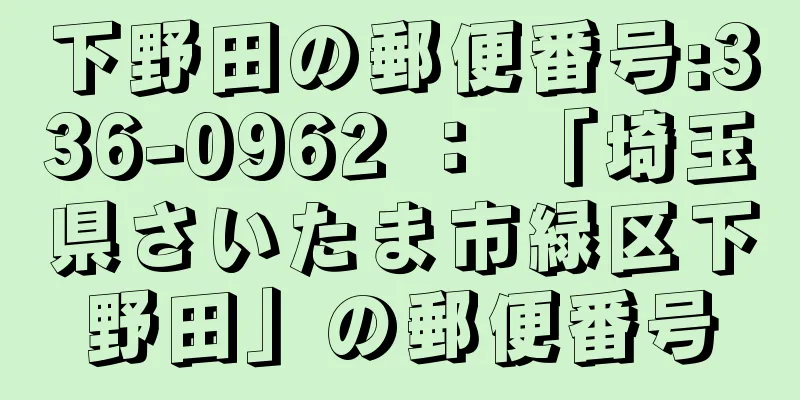 下野田の郵便番号:336-0962 ： 「埼玉県さいたま市緑区下野田」の郵便番号