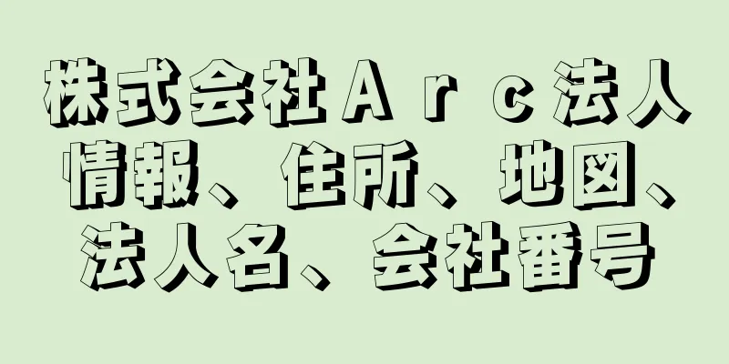 株式会社Ａｒｃ法人情報、住所、地図、法人名、会社番号