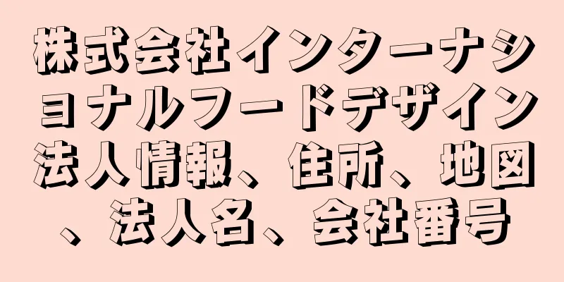 株式会社インターナショナルフードデザイン法人情報、住所、地図、法人名、会社番号