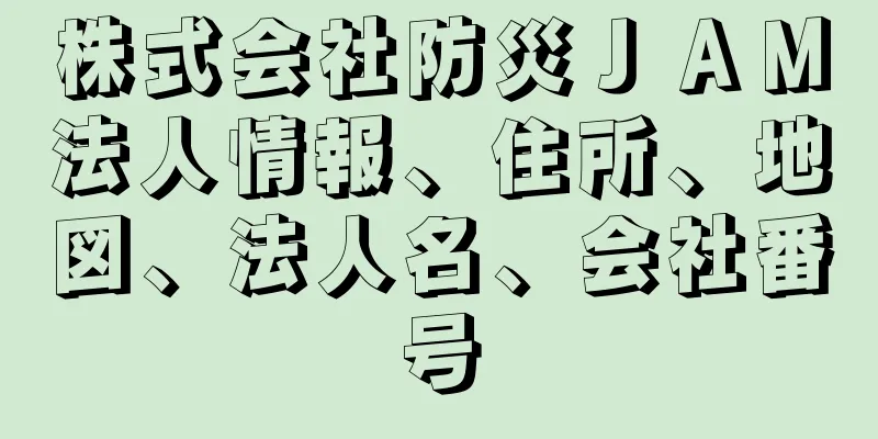 株式会社防災ＪＡＭ法人情報、住所、地図、法人名、会社番号