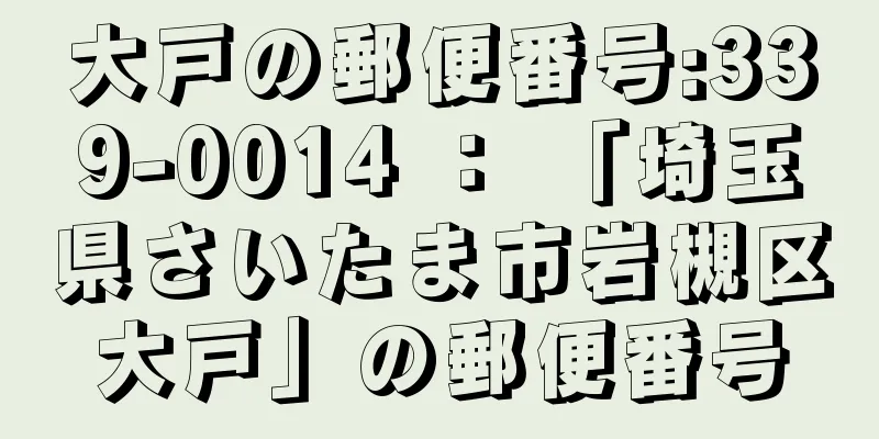 大戸の郵便番号:339-0014 ： 「埼玉県さいたま市岩槻区大戸」の郵便番号