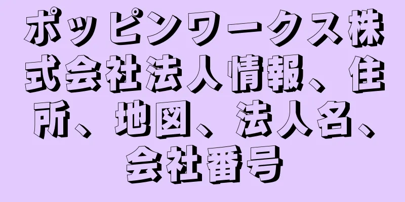 ポッピンワークス株式会社法人情報、住所、地図、法人名、会社番号
