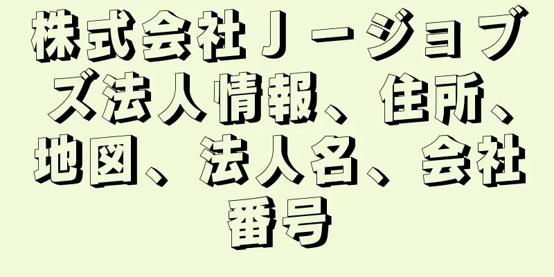 株式会社Ｊ－ジョブズ法人情報、住所、地図、法人名、会社番号