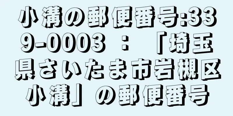 小溝の郵便番号:339-0003 ： 「埼玉県さいたま市岩槻区小溝」の郵便番号