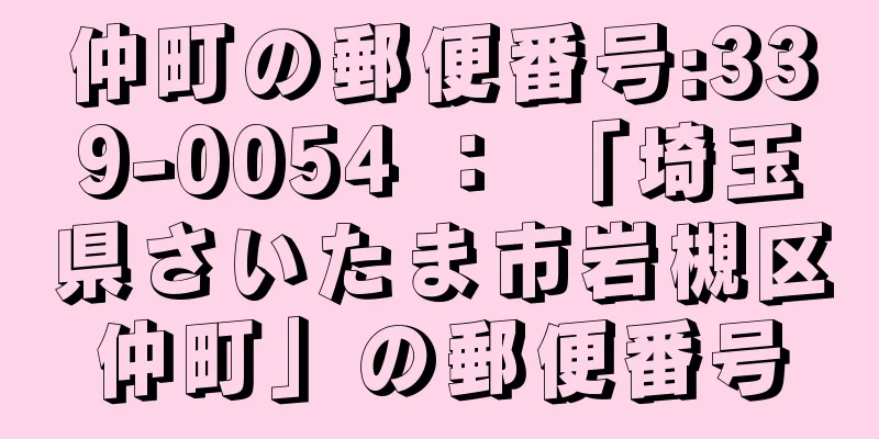 仲町の郵便番号:339-0054 ： 「埼玉県さいたま市岩槻区仲町」の郵便番号