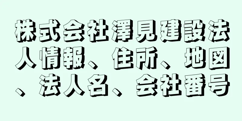 株式会社澤見建設法人情報、住所、地図、法人名、会社番号