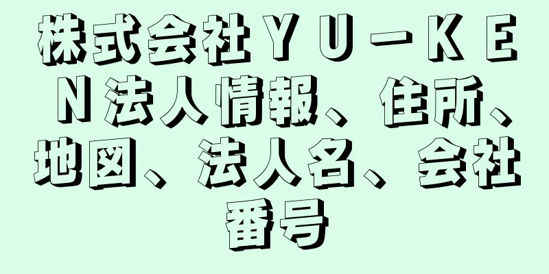 株式会社ＹＵ－ＫＥＮ法人情報、住所、地図、法人名、会社番号