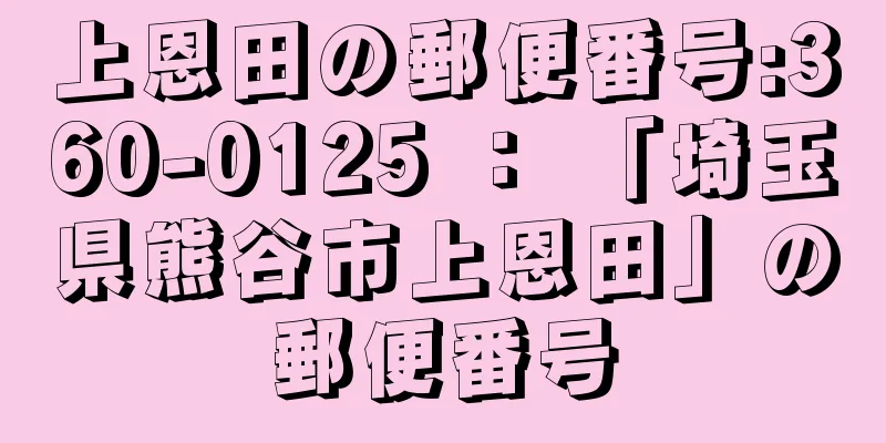 上恩田の郵便番号:360-0125 ： 「埼玉県熊谷市上恩田」の郵便番号