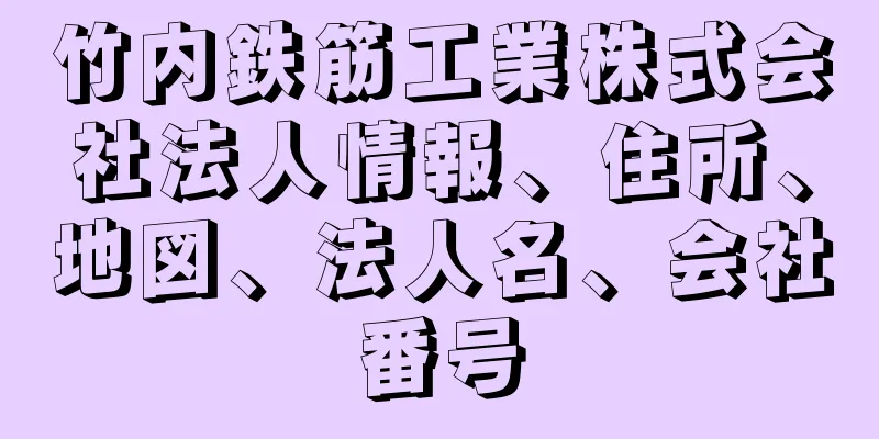 竹内鉄筋工業株式会社法人情報、住所、地図、法人名、会社番号