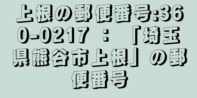 上根の郵便番号:360-0217 ： 「埼玉県熊谷市上根」の郵便番号