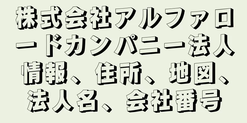 株式会社アルファロードカンパニー法人情報、住所、地図、法人名、会社番号