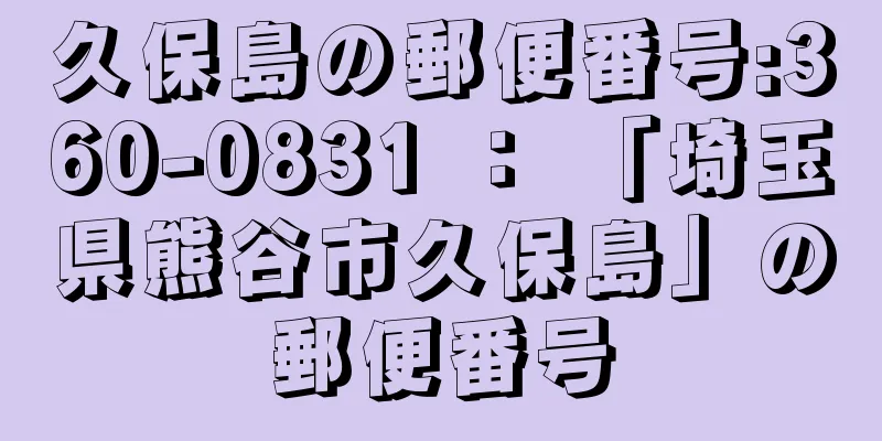 久保島の郵便番号:360-0831 ： 「埼玉県熊谷市久保島」の郵便番号