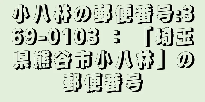 小八林の郵便番号:369-0103 ： 「埼玉県熊谷市小八林」の郵便番号