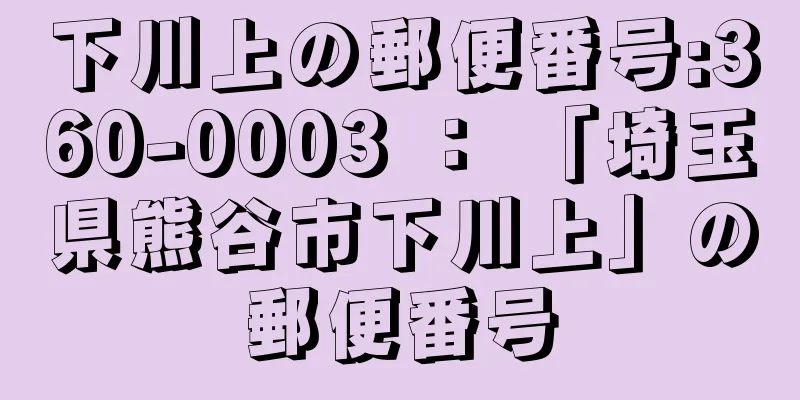 下川上の郵便番号:360-0003 ： 「埼玉県熊谷市下川上」の郵便番号