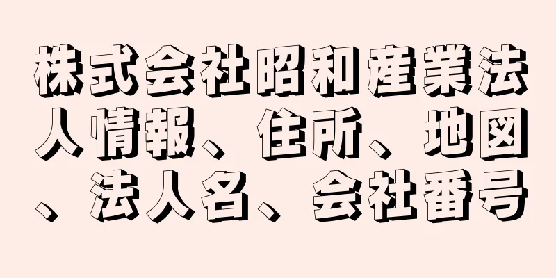 株式会社昭和産業法人情報、住所、地図、法人名、会社番号