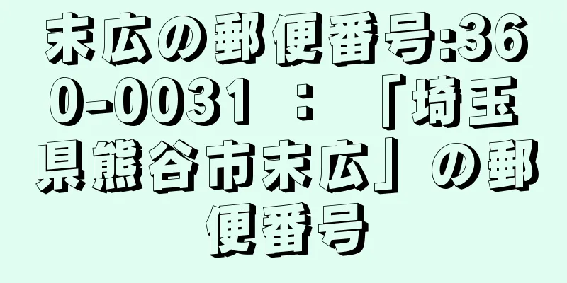 末広の郵便番号:360-0031 ： 「埼玉県熊谷市末広」の郵便番号