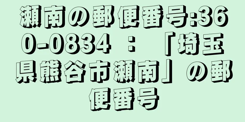 瀬南の郵便番号:360-0834 ： 「埼玉県熊谷市瀬南」の郵便番号