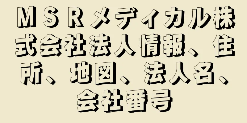 ＭＳＲメディカル株式会社法人情報、住所、地図、法人名、会社番号