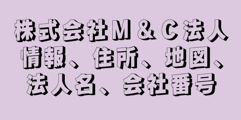 株式会社Ｍ＆Ｃ法人情報、住所、地図、法人名、会社番号