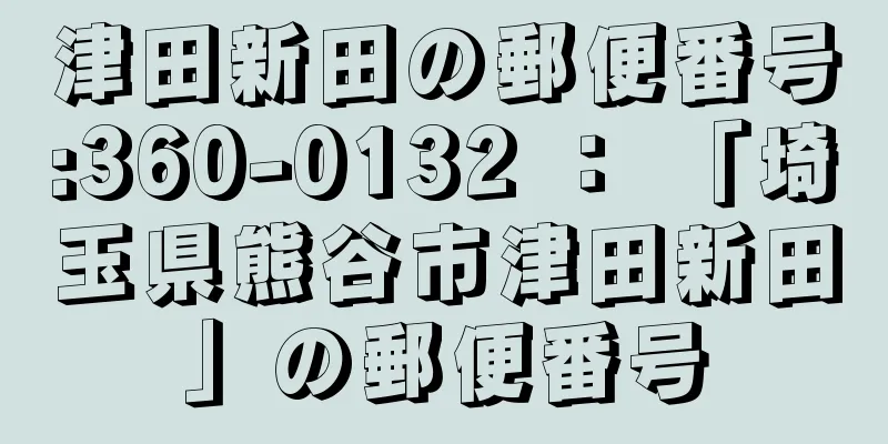 津田新田の郵便番号:360-0132 ： 「埼玉県熊谷市津田新田」の郵便番号