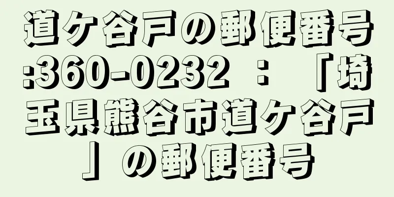 道ケ谷戸の郵便番号:360-0232 ： 「埼玉県熊谷市道ケ谷戸」の郵便番号