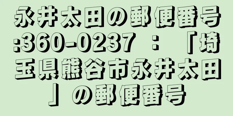 永井太田の郵便番号:360-0237 ： 「埼玉県熊谷市永井太田」の郵便番号