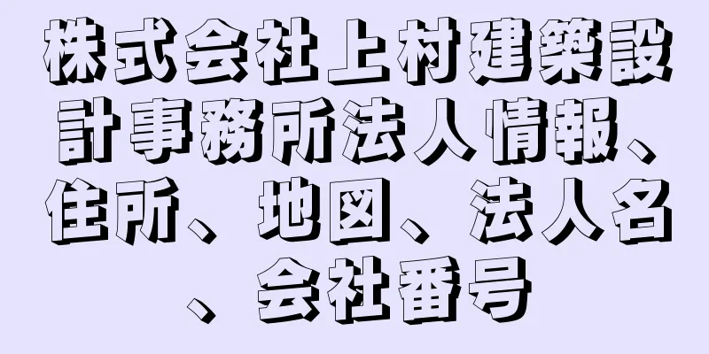 株式会社上村建築設計事務所法人情報、住所、地図、法人名、会社番号