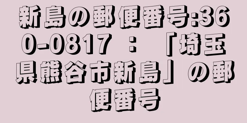 新島の郵便番号:360-0817 ： 「埼玉県熊谷市新島」の郵便番号