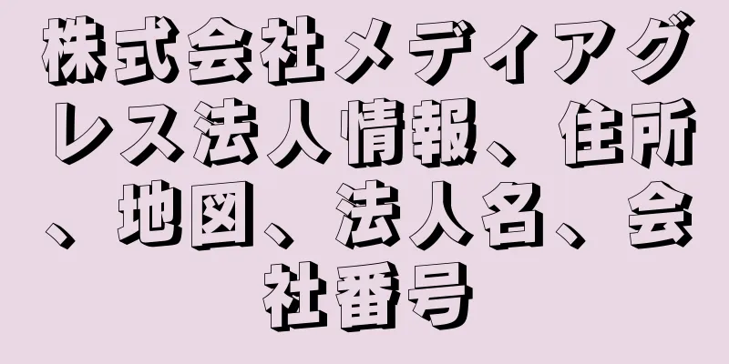 株式会社メディアグレス法人情報、住所、地図、法人名、会社番号