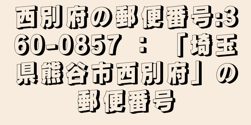 西別府の郵便番号:360-0857 ： 「埼玉県熊谷市西別府」の郵便番号