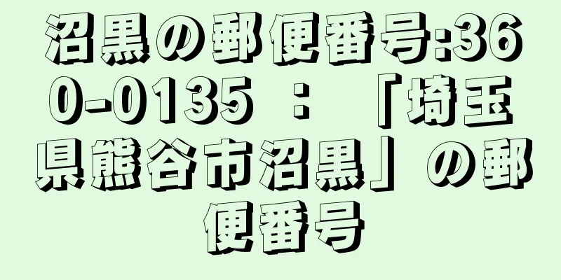 沼黒の郵便番号:360-0135 ： 「埼玉県熊谷市沼黒」の郵便番号