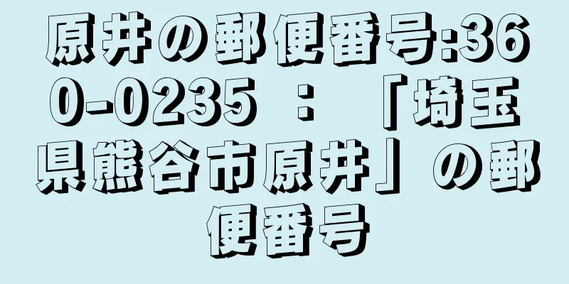 原井の郵便番号:360-0235 ： 「埼玉県熊谷市原井」の郵便番号