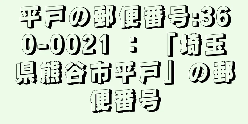 平戸の郵便番号:360-0021 ： 「埼玉県熊谷市平戸」の郵便番号