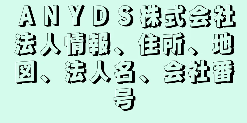 ＡＮＹＤＳ株式会社法人情報、住所、地図、法人名、会社番号