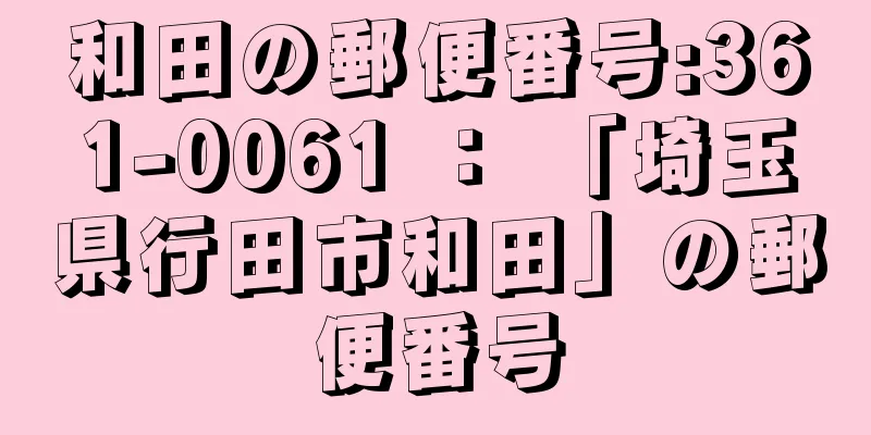 和田の郵便番号:361-0061 ： 「埼玉県行田市和田」の郵便番号