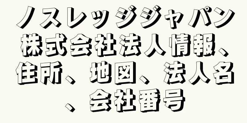 ノスレッジジャパン株式会社法人情報、住所、地図、法人名、会社番号