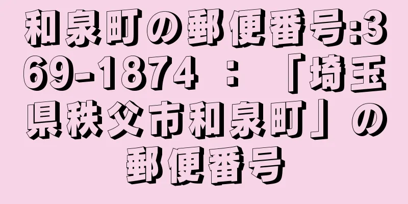 和泉町の郵便番号:369-1874 ： 「埼玉県秩父市和泉町」の郵便番号