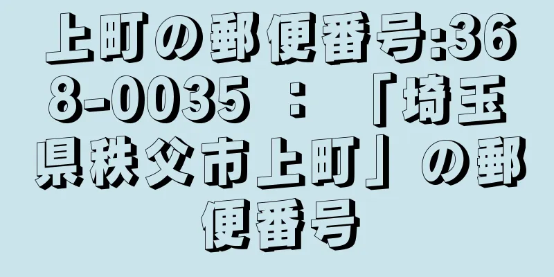 上町の郵便番号:368-0035 ： 「埼玉県秩父市上町」の郵便番号